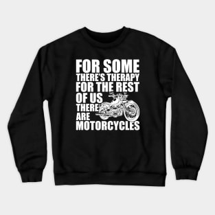 Motorcycle - for some there's therapy for the rest of us there are motorcycles w Crewneck Sweatshirt